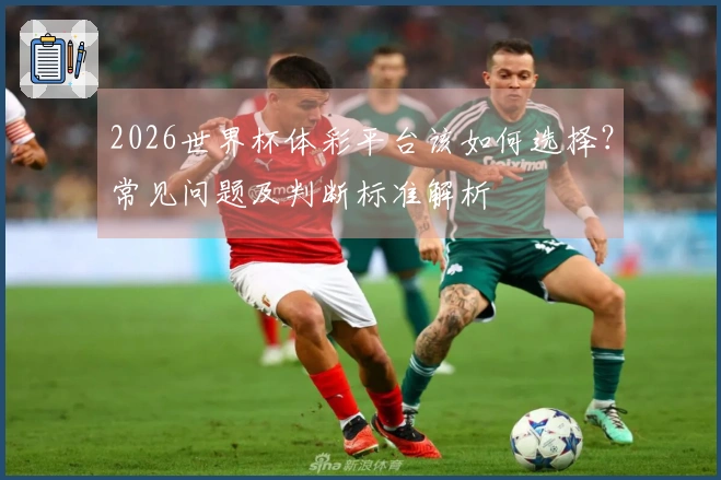 2026世界杯体彩平台该如何选择？常见问题及判断标准解析