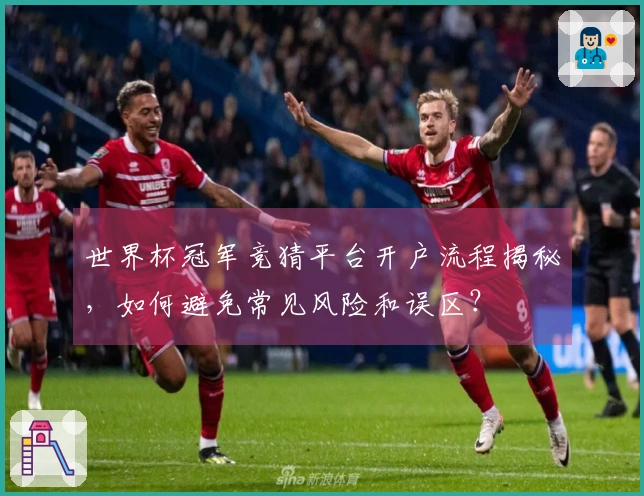 世界杯冠军竞猜平台开户流程揭秘，如何避免常见风险和误区？
