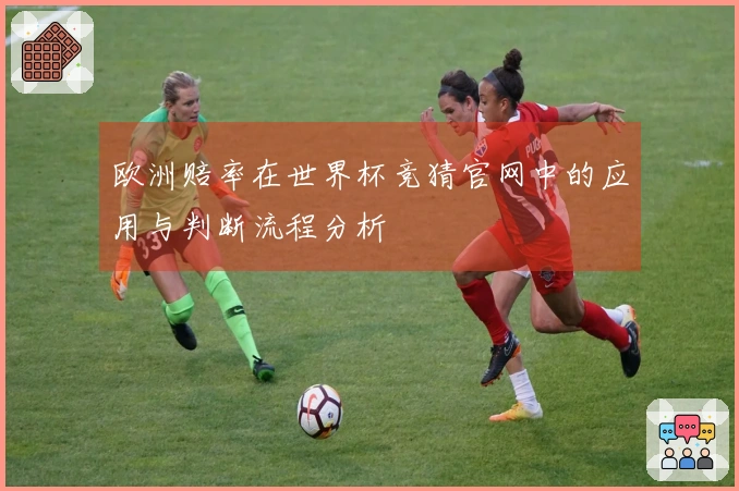 欧洲赔率在世界杯竞猜官网中的应用与判断流程分析